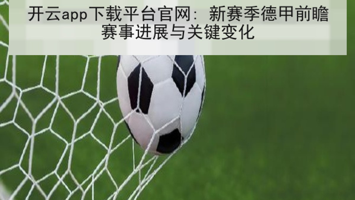开云app下载平台官网: 新赛季德甲前瞻赛事进展与关键变化 开云app下载平台官网: 新赛季德甲前瞻赛事进展与关键变化